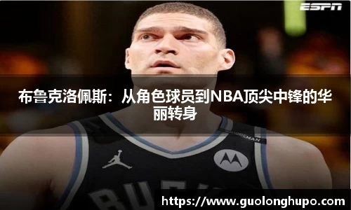 布鲁克洛佩斯：从角色球员到NBA顶尖中锋的华丽转身